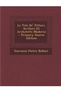 Le Vite de' Pittori, Scvltori Et Architetti Moderni - Primary Source Edition