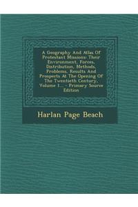 A Geography and Atlas of Protestant Missions: Their Environment, Forces, Distribution, Methods, Problems, Results and Prospects at the Opening of Th