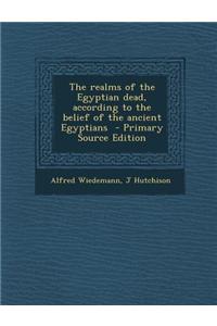 The Realms of the Egyptian Dead, According to the Belief of the Ancient Egyptians