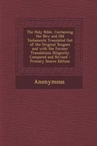 The Holy Bible, Containing the New and Old Testaments Translated Out of the Original Tongues and with the Former Translations Diligently Compared and Revised