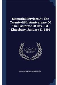 Memorial Services At The Twenty-fifth Anniversary Of The Pastorate Of Rev. J.d. Kingsbury, January 11, 1891