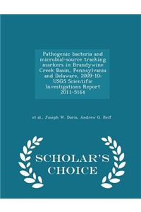 Pathogenic Bacteria and Microbial-Source Tracking Markers in Brandywine Creek Basin, Pennsylvania and Delaware, 2009-10: Usgs Scientific Investigations Report 2011-5164 - Scholar's Choice Edition
