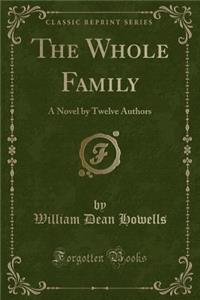 The Whole Family: A Novel by Twelve Authors (Classic Reprint)