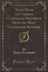 Tales from the German, Comprising Specimens from the Most Celebrated Authors (Classic Reprint)