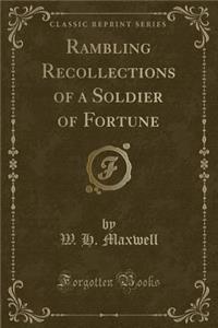 Rambling Recollections of a Soldier of Fortune (Classic Reprint)