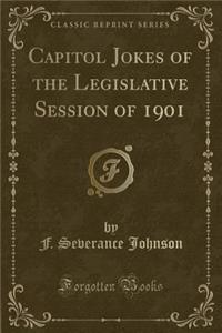 Capitol Jokes of the Legislative Session of 1901 (Classic Reprint)