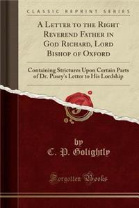 A Letter to the Right Reverend Father in God Richard, Lord Bishop of Oxford: Containing Strictures Upon Certain Parts of Dr. Pusey's Letter to His Lordship (Classic Reprint)