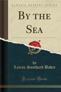 By the Sea (Classic Reprint)