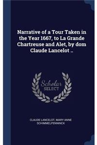Narrative of a Tour Taken in the Year 1667, to La Grande Chartreuse and Alet, by dom Claude Lancelot ..