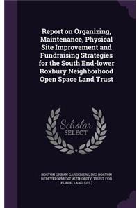 Report on Organizing, Maintenance, Physical Site Improvement and Fundraising Strategies for the South End-Lower Roxbury Neighborhood Open Space Land Trust