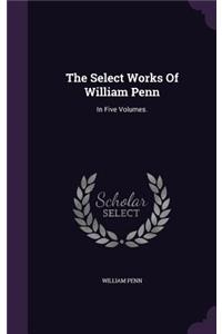 The Select Works Of William Penn