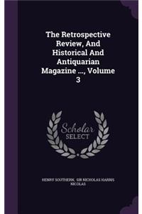 The Retrospective Review, and Historical and Antiquarian Magazine ..., Volume 3
