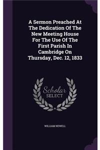 A Sermon Preached At The Dedication Of The New Meeting House For The Use Of The First Parish In Cambridge On Thursday, Dec. 12, 1833