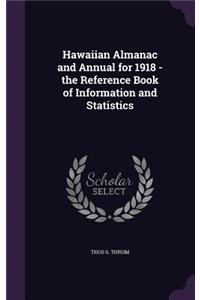 Hawaiian Almanac and Annual for 1918 - The Reference Book of Information and Statistics