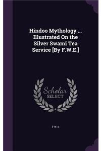 Hindoo Mythology ... Illustrated On the Silver Swami Tea Service [By F.W.E.]