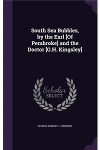 South Sea Bubbles, by the Earl [Of Pembroke] and the Doctor [G.H. Kingsley]