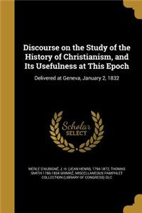 Discourse on the Study of the History of Christianism, and Its Usefulness at This Epoch