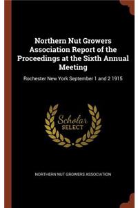 Northern Nut Growers Association Report of the Proceedings at the Sixth Annual Meeting