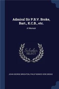 Admiral Sir P.B.V. Broke, Bart., K.C.B., etc.