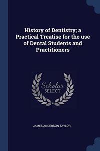 HISTORY OF DENTISTRY; A PRACTICAL TREATI