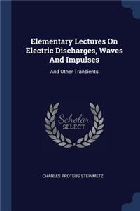 Elementary Lectures On Electric Discharges, Waves And Impulses