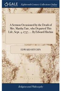 A Sermon Occasioned by the Death of Mrs. Martha Tate, Who Departed This Life, Sept. 4, 1757, ... by Edward Hitchin