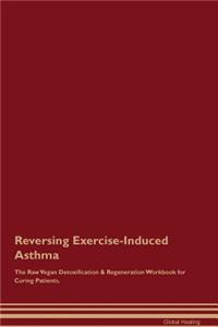 Reversing Exercise-Induced Asthma the Raw Vegan Detoxification & Regeneration Workbook for Curing Patients