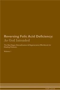 Reversing Folic Acid Deficiency: As God Intended the Raw Vegan Plant-Based Detoxification & Regeneration Workbook for Healing Patients. Volume 1
