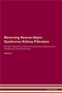 Reversing Kearns-Sayre Syndrome: Kidney Filtration The Raw Vegan Plant-Based Detoxification & Regeneration Workbook for Healing Patients. Volume 5