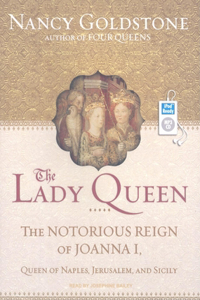 The Lady Queen: The Notorious Reign of Joanna I, Queen of Naples, Jerusalem, and Sicily