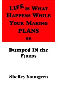 Life is What Happens While Your Making Plans or Dumped in the Fjords