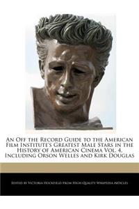 An Off the Record Guide to the American Film Institute's Greatest Male Stars in the History of American Cinema Vol. 4, Including Orson Welles and Kirk Douglas