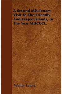 A Second Missionary Visit To The Friendly And Feejee Islands, In The Year MDCCCL.