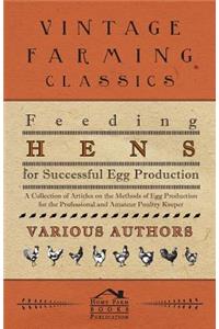 Feeding Hens for Successful Egg Production - A Collection of Articles on the Methods of Egg Production for the Professional and Amateur Poultry Keeper