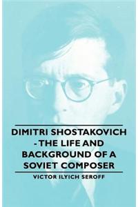 Dimitri Shostakovich - The Life and Background of a Soviet Composer