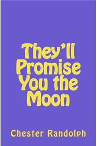 They'll Promise You the Moon