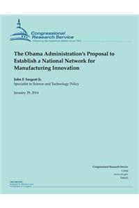 Obama Administration's Proposal to Establish a National Network for Manufacturing Innovation