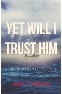 Yet Will I Trust Him