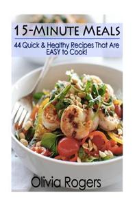 15-Minute Meals: 44 Quick & Healthy Recipes That Are Easy to Cook!