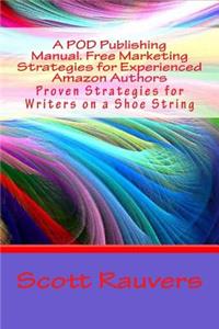 POD Publishing Manual. Free Marketing Strategies for Experienced Amazon Authors: Proven Strategies for Writers on a Shoe String