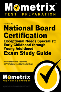 Secrets of the National Board Certification Exceptional Needs Specialist Early Childhood Through Young Adulthood Exam Study Guide