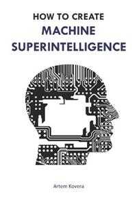 How to Create Machine Superintelligence