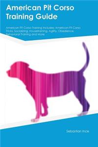 American Pit Corso Training Guide American Pit Corso Training Includes: American Pit Corso Tricks, Socializing, Housetraining, Agility, Obedience, Behavioral Training and More