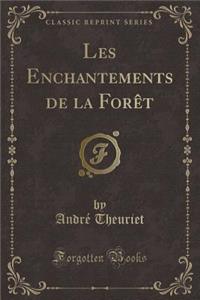 Les Enchantements de la Forèt (Classic Reprint)