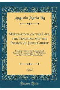 Meditations on the Life, the Teaching and the Passion of Jesus Christ, Vol. 2