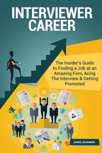 Interviewer Career (Special Edition): The Insider's Guide to Finding a Job at an Amazing Firm, Acing the Interview & Getting Promoted