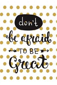 Don't Be Afraid To Be Great - A Journal (College Rule)