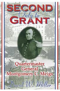 Second Only to Grant: Quartermaster General Montgomery C. Meigs