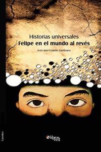 Historias Universales. Felipe En El Mundo Al Reves