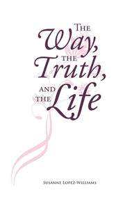 Way, The Truth, and The Life